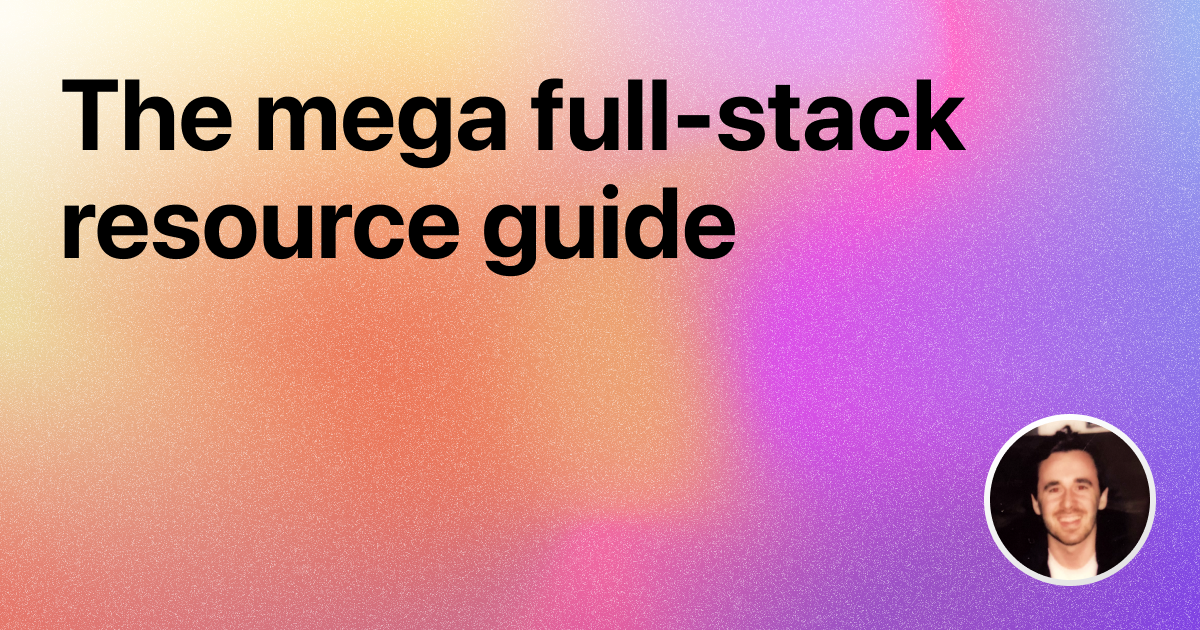 The Mega Full Stack Resource Guide